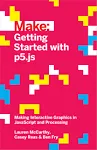 Getting Started with P5.js: Making Interactive Graphics in JavaScript and Processing [Book]