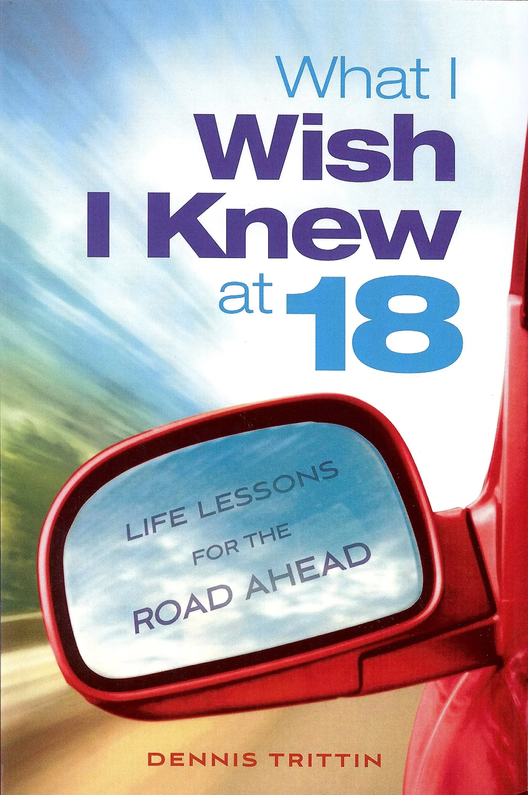 What I Wish I Knew At 18: Life Lessons for the Road Ahead [Book]