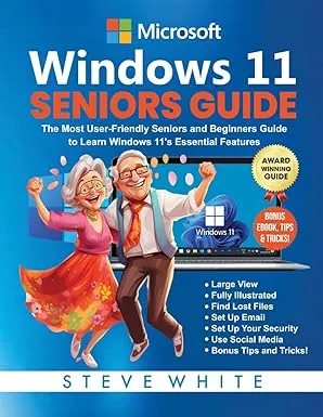 WINDOWS 11 SENIORS GUIDE: The Most User-Friendly Seniors and Beginners Guide to Learning Windows 11's Essential Features