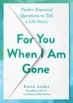 For You When I Am Gone: Twelve Essential Questions to Tell a Life Story [Book]