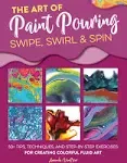 The Art of Paint Pouring: Swipe, Swirl &amp; Spin