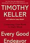 Every Good Endeavor: Connecting Your Work to God's Work 