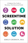 The Screentime Solution: A Judgment-Free Guide to Becoming a Tech-Intentional Family