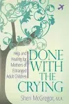 Done With The Crying: Help and Healing for Mothers of Estranged Adult Children