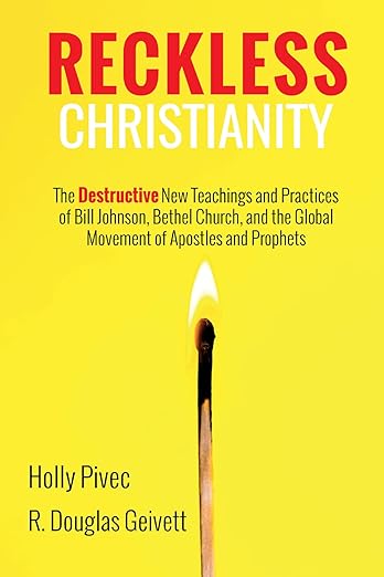 Reckless Christianity: The Destructive New Teachings and Practices of Bill Johnson, Bethel Church, and the Global Movement of Apostles and Prophets