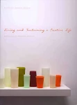 Living and Sustaining a Creative Life: Essays by 40 Working Artists