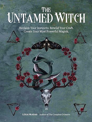 The Untamed Witch: Reclaim Your Instincts. Rewild Your Craft. Create Your Most Powerful Magick.