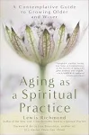 Aging as a Spiritual Practice: A Contemplative Guide to Growing Older and Wiser [Book]