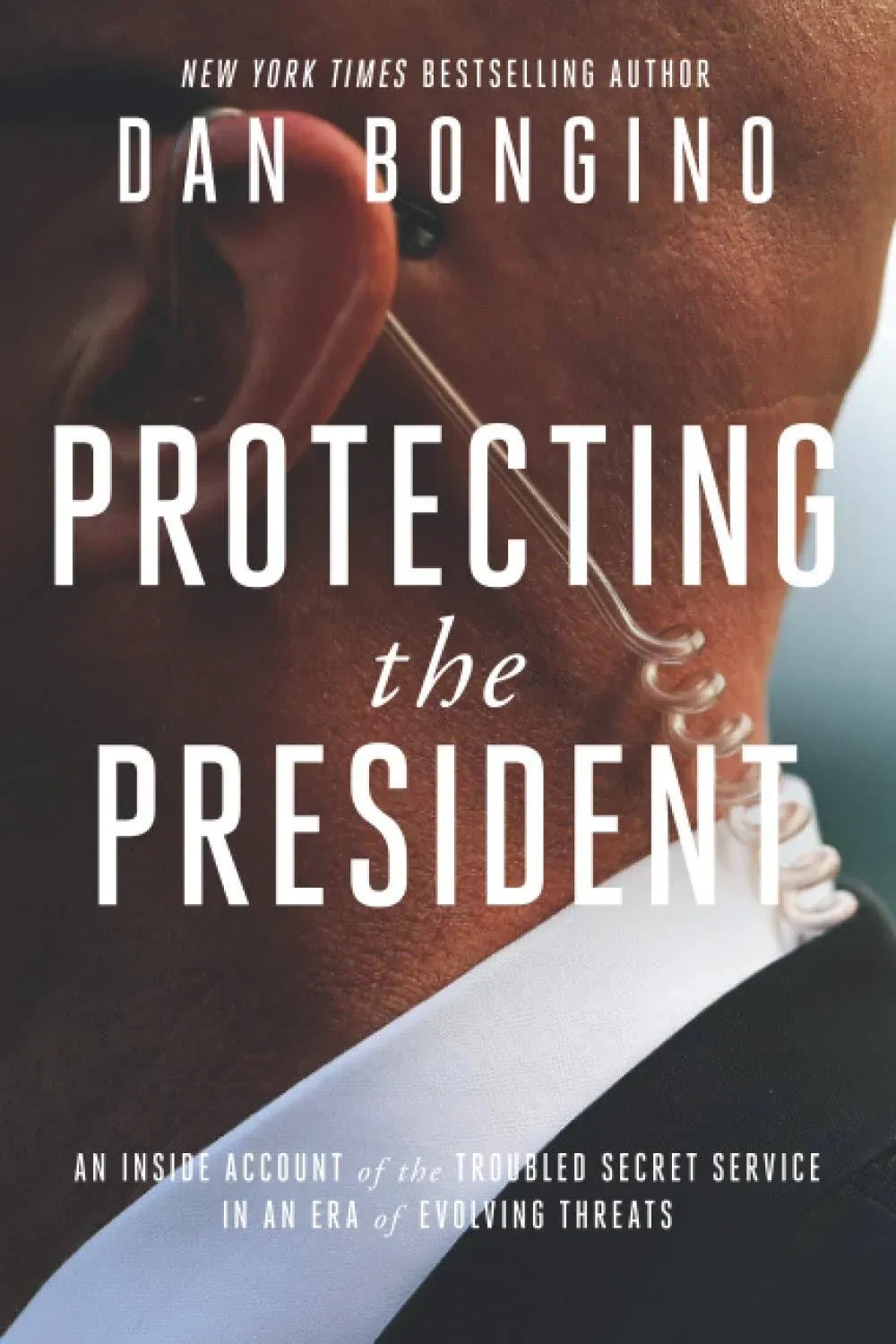 Protecting the President: An Inside Account of the Troubled Secret Service in an Era of Evolving Threats [Book]