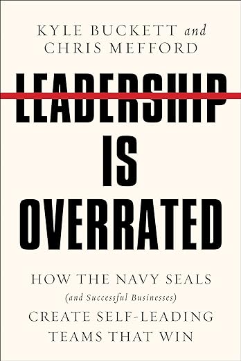 Leadership Is Overrated: How the Navy SEALs (and Successful Businesses) Create Self-Leading Teams That Win
