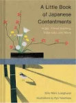 A Little Book of Japanese Contentments: Ikigai, Forest Bathing, Wabi-sabi, and More (Japanese Books, Mindfulness Books, Books about Culture, Spiritual Books) [Book]