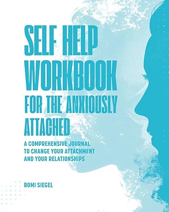 The Anxious Attachment Workbook: A Comprehensive Journal To Change Your Attachment And Your Relationships