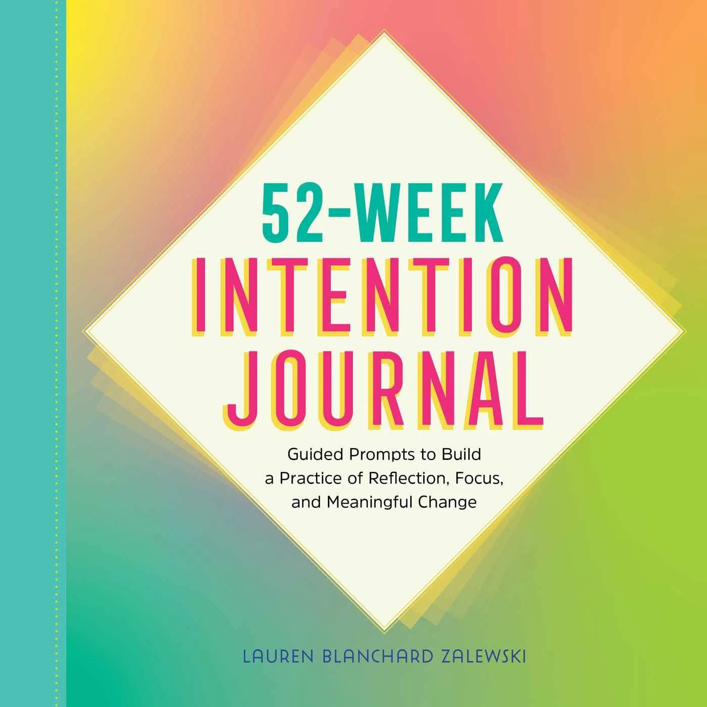 52-Week Intention Journal: Guided Prompts to Build a Practice of Reflection, Focus, and Meaningful Change [Book]