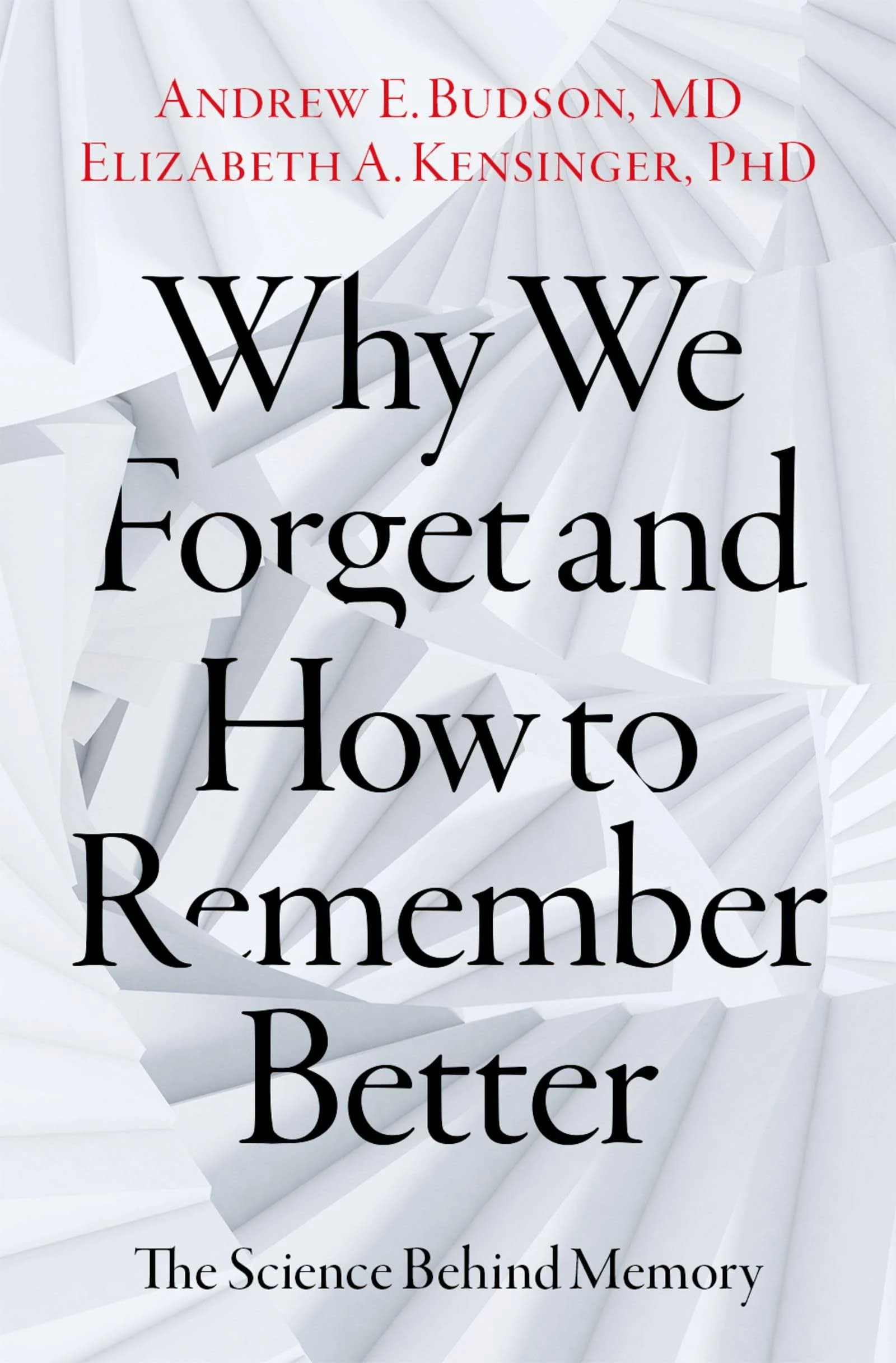 Why We Forget and How to Remember Better: The Science Behind Memory -- Andrew E.