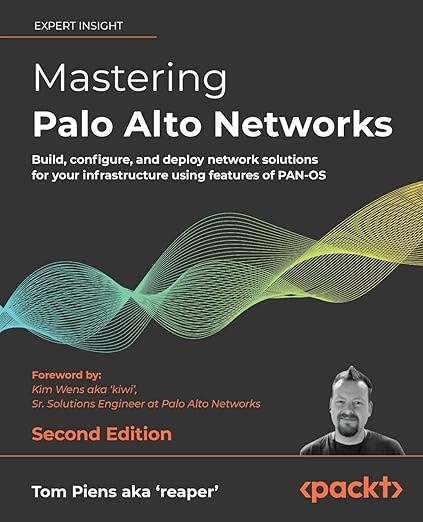 Mastering Palo Alto Networks - Second Edition: Build, configure, and deploy network solutions for your infrastructure using features of PAN-OS