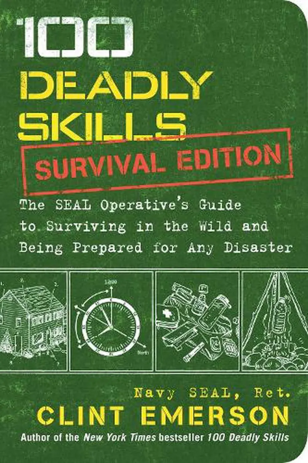 100 Deadly Skills: Survival Edition: The SEAL Operative's Guide to Surviving in the Wild and Being Prepared for Any Disaster