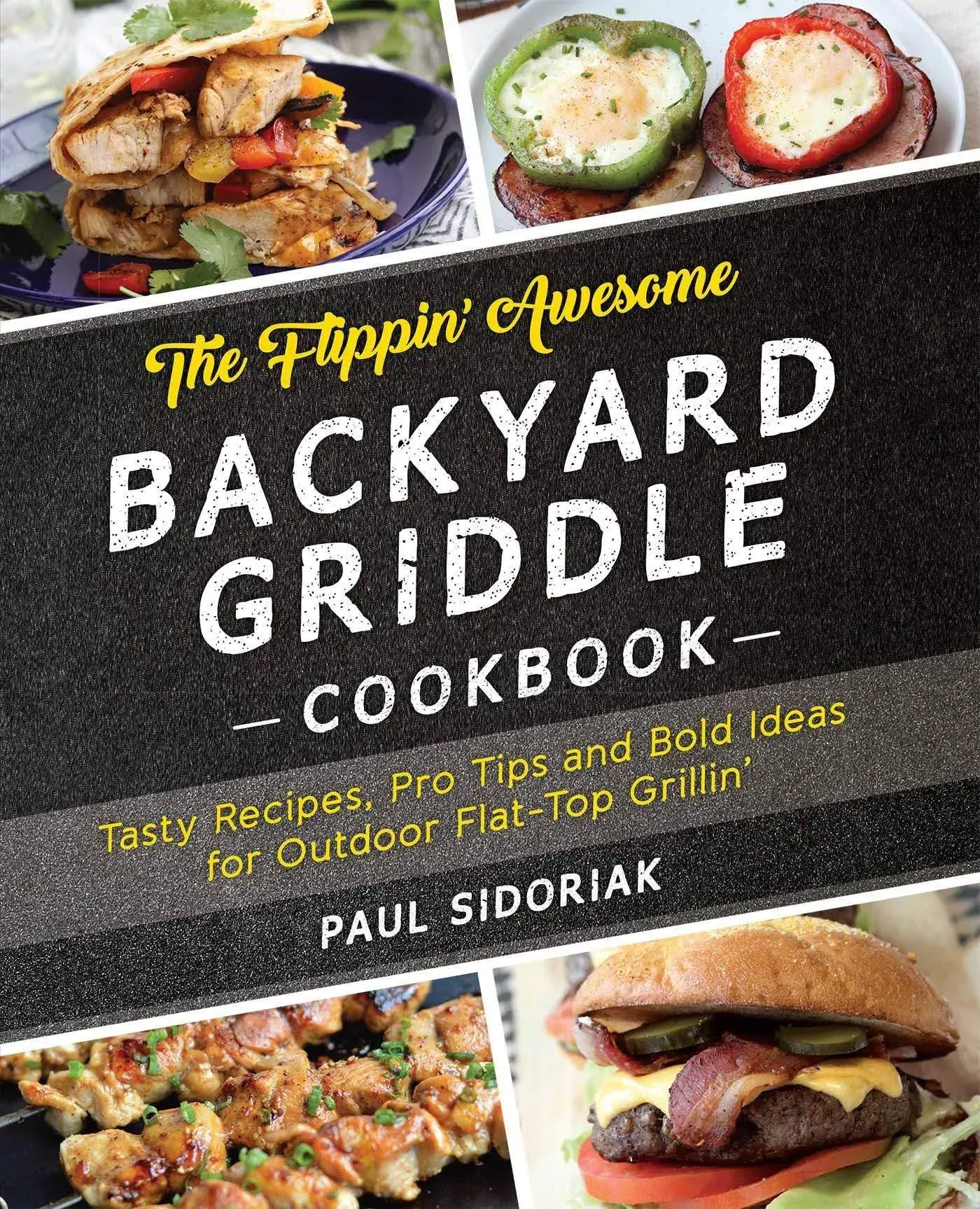 The Flippin' Awesome Backyard Griddle Cookbook: Tasty Recipes, Pro Tips and Bold ...