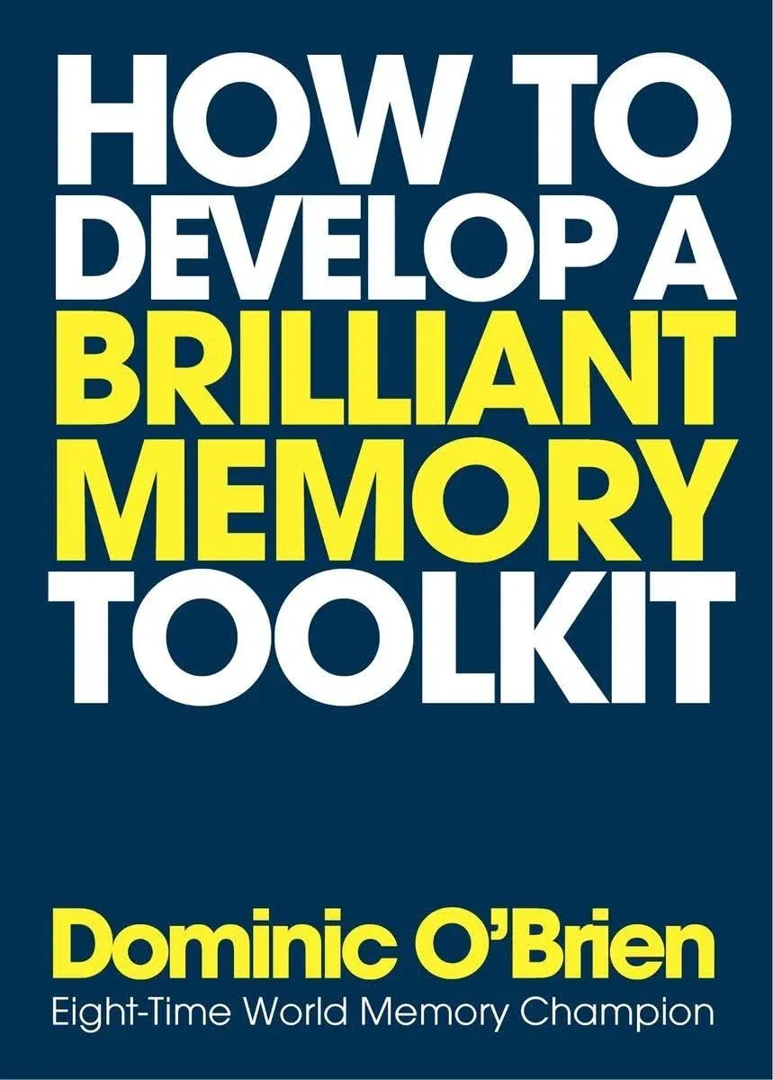 How to Develop a Brilliant Memory Toolkit: Tips, Tricks and Techniques to Remember Names, Words, Facts, Figures, Faces and Speeches