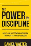 The Power of Discipline: How to Use Self Control and Mental Toughness to Achieve Your GoalsThe Power of Discipline: How to Use Self Control and Mental Toughness to Achieve Your Goals