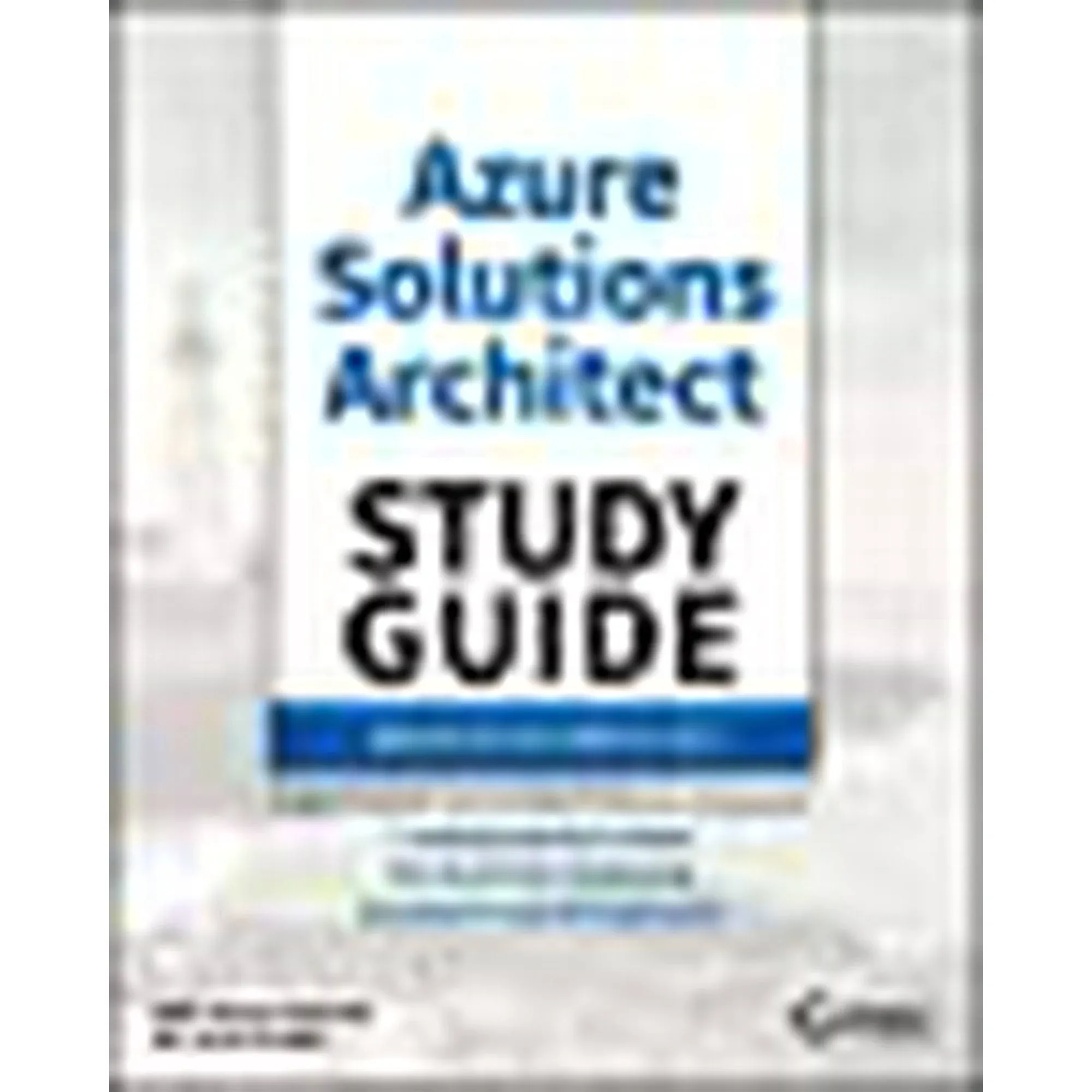 Microsoft Azure Architect Technologies and Design Complete Study Guide Exams AZ-303 and AZ-304: Exams AZ-300 and AZ-301