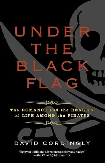Under the Black Flag: The Romance and the Reality of Life Among the Pirates