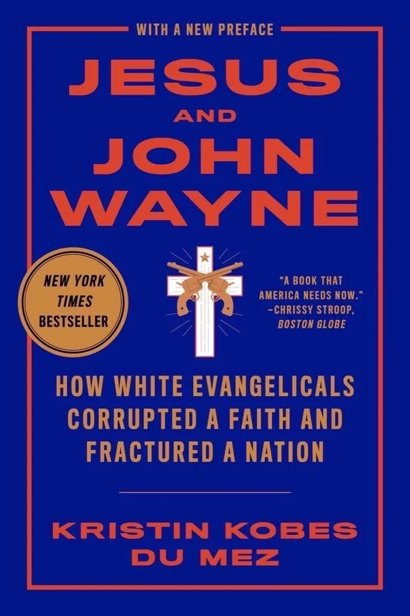 Jesus and John Wayne: How White Evangelicals Corrupted a Faith and Fractured a ...