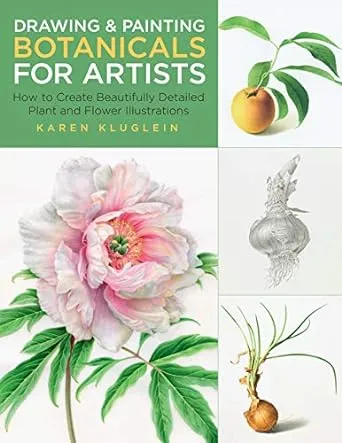 Drawing and Painting Botanicals for Artists: How to Create Beautifully Detailed Plant and Flower Illustrations (Volume 4)