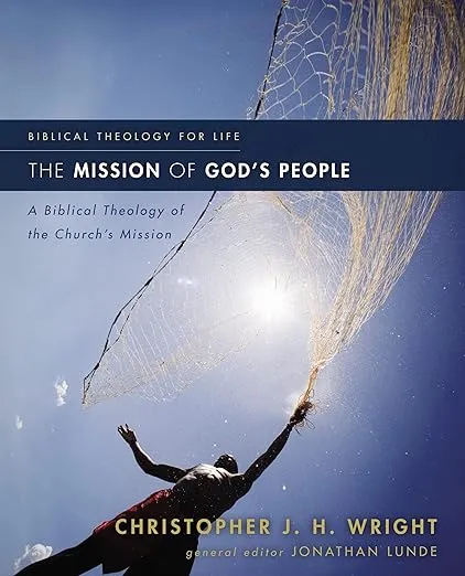 The Mission of God's People: A Biblical Theology of the Church’s Mission (Biblical Theology for Life)