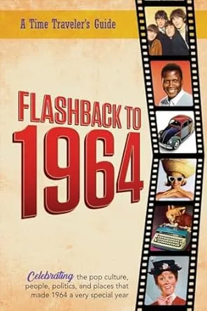 Flashback to 1964 - Celebrating the Pop Culture, People, Politics, and Places.: From the Original Time-Traveler Flashback Series of Yearbooks - News Events, Pop Culture, Trivia, Educational Reference - a Gift for Anyone Born Or Married in the Year 1964.