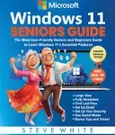 WINDOWS 11 SENIORS GUIDE: The Most User-Friendly Seniors and Beginners Guide to Learning Windows 11's Essential Features