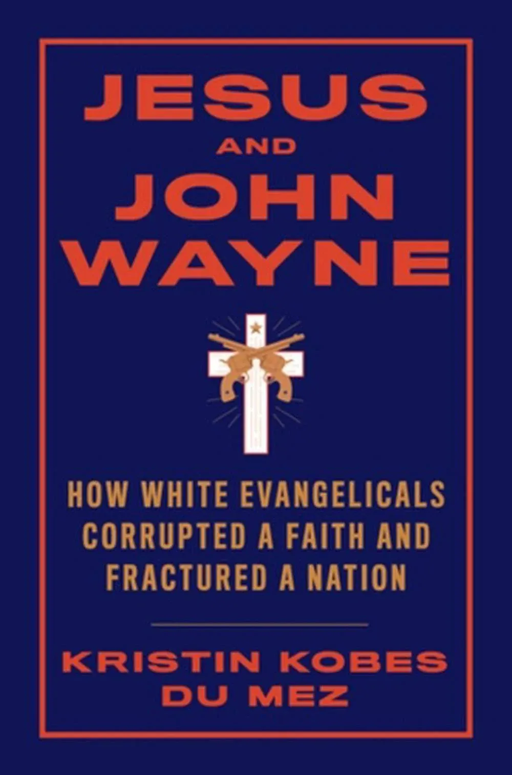 Jesus and John Wayne: How White Evangelicals Corrupted a Faith and Fractured a ...