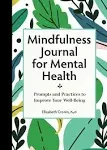 Mindfulness Journal for Mental Health: Prompts and Practices to Improve Your Well-Being [Book]