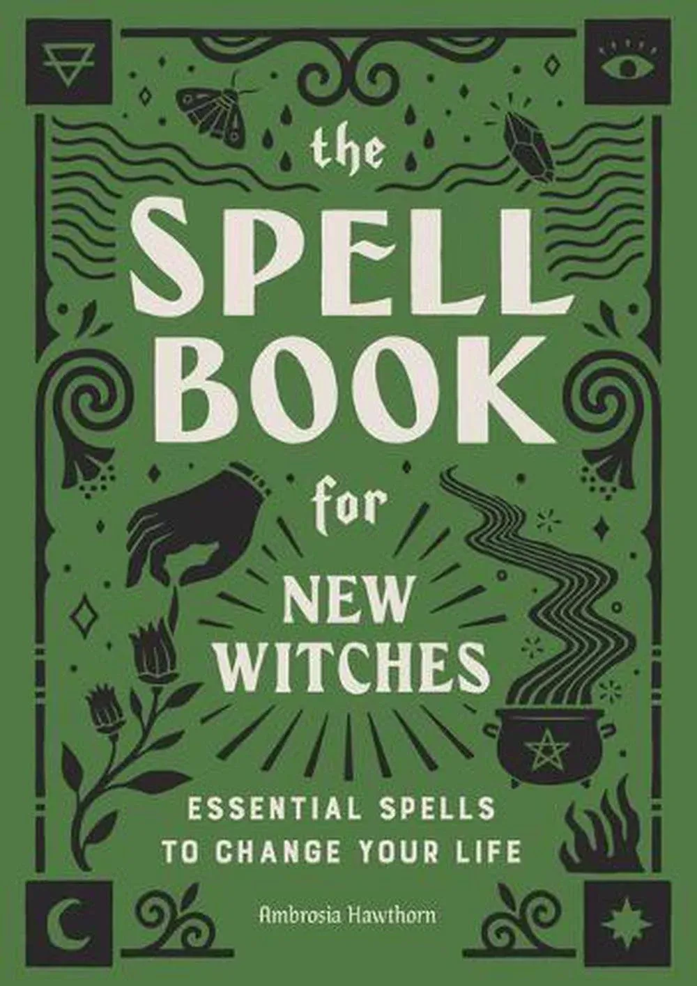 The Spell Book for New Witches: Essential Spells to Change Your Life by Ambrosia Hawthorn 9781646110643