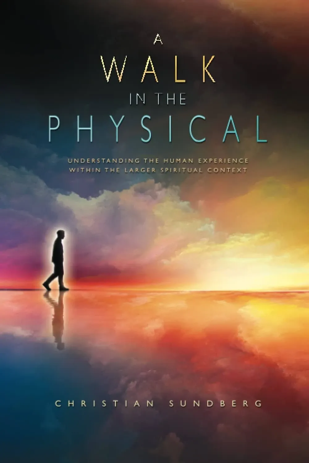 A Walk in the Physical: Understanding the Human Experience Within the Larger Spiritual Context