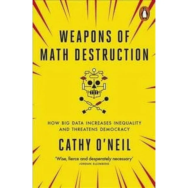 Weapons of Math Destruction: How Big Data Increases Inequality and Threatens Democracy