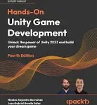 Hands-On Unity Game Development - Fourth Edition: Unlock the Power of Unity 2023 and Build Your Dream Game [Book]