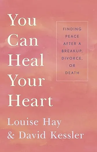 You Can Heal Your Heart: Finding Peace After a Breakup, Divorce, or Death