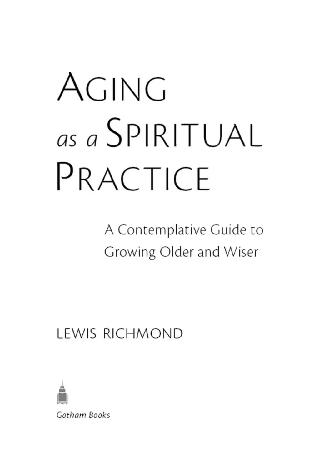 Aging as a Spiritual Practice: A Contemplative Guide to Growing Older and Wiser [Book]