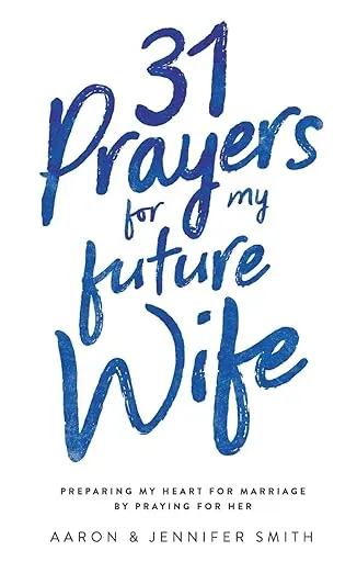 31 Prayers for My Future Wife: Preparing My Heart for Marriage by Praying for Her (Engaged Couples Devotional,Engagement Gift for Couples, How To ... Husband & Wife, Christian Marriage books)