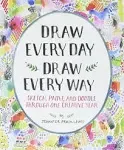 Draw Every Day, Draw Every Way (Guided Sketchbook): Sketch, Paint, and Doodle Through One Creative Year