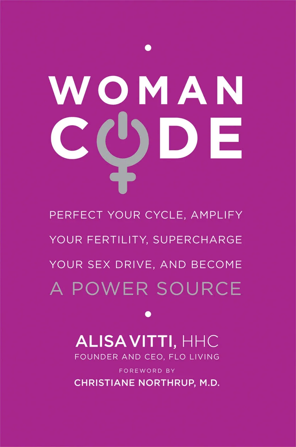 WomanCode: Perfect Your Cycle, Amplify Your Fertility, Supercharge Your Sex Drive, and Become a Power Source [Book]