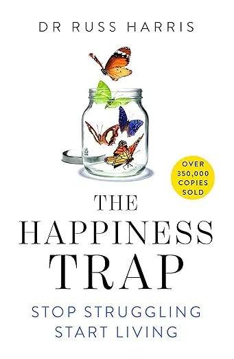 The Happiness Trap: Stop Struggling, Start Living