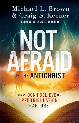 Not Afraid of the Antichrist: Why We Don't Believe in a Pre-Tribulation Rapture