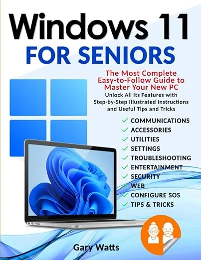 Windows 11 for Seniors: The Most Complete Easy-to-Follow Guide to Master Your New PC. Unlock All Their Features with Step-by-Step Illustrated Instructions and Useful Tips and Tricks