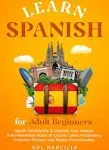 Learn Spanish for Adult Beginners: Speak Confidently & Impress Your Amigos - A No-Nonsense Guide to Quickly Learn Vocabulary, Common Phrases, and Master Pronunciation