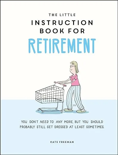 The Little Instruction Book for Retirement: Tongue-in-Cheek Advice for the Newly Retired
