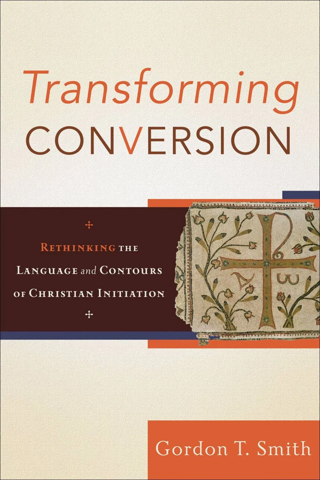 Transforming Conversion Rethinking the Language and Contours of Christian Initiation 1st edition