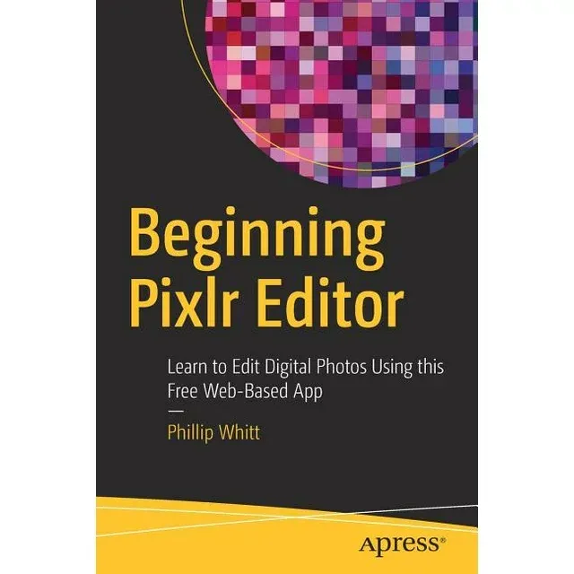 Beginning Pixlr Editor: Learn to Edit Digital Photos Using this Free Web-Based A