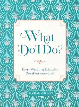 What Do I Do?: Every Wedding Etiquette Question Answered