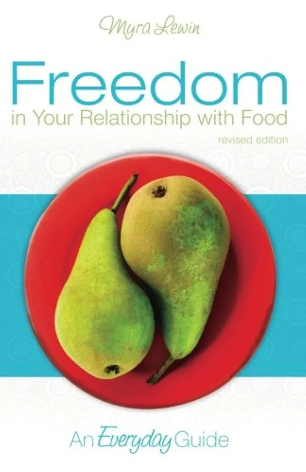 Freedom in Your Relationship with Food: An Everyday Guide [Book]